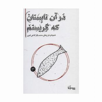 در آن تابستان که گریستم (شعرها و طرح های محمدباقر کلاهی اهری)