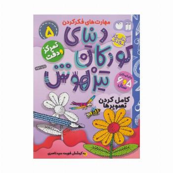 کتاب کار دنیای کودکان تیزهوش 5 (مهارت های فکر کردن:کامل کردن تصویرها)