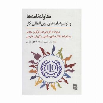 مقاوله نامه ها و توصیه نامه های بین المللی کار (مربوط به کاریابی ها و کارگران مهاجر و مرام نامه...)