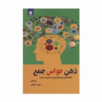 ذهن حواس جمع (شیوه های رفع حواس پرتی و مدیریت زمان)