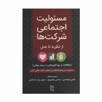 مسئولیت اجتماعی شرکت ها:از نظریه تا عمل (مطالعات و موردکاوی هایی در بستر جهانی)