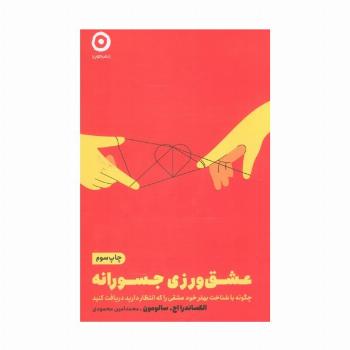 عشق ورزی جسورانه (چگونه با شناخت بهتر خود عشقی را که انتظار دارید دریافت کنید)