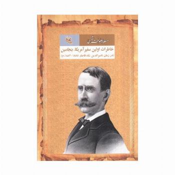خاطرات اولین سفیر آمریکا بنجامین (در زمان ناصرالدین شاه قاجار 1885-1883.م)