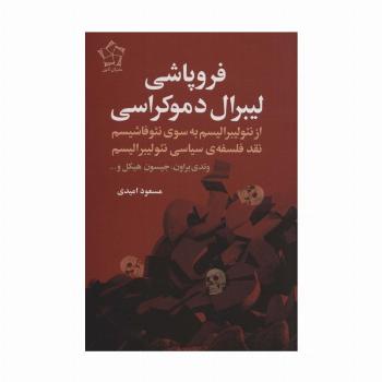 فروپاشی لیبرال دموکراسی (از نئولیبرالیسم به سوی نئوفاشیسم نقد فلسفه ی سیاسی نئولیبرالیسم)