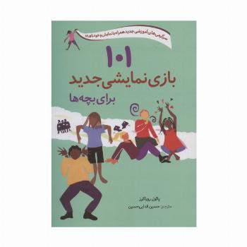 101 بازی نمایشی جدید برای بچه ها (سرگرمی های آموزشی جدید همراه با نمایش و خودباوری)