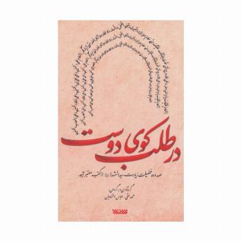 در طلب کوی دوست (صد و ده فضیلت زیارت سیدالشهدا (ع) از کتب معتبر شیعه)،(2زبانه)
