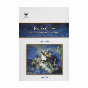 معجزه در چهل روز (داشته هایتان را به خواسته هایتان تبدیل کنید)