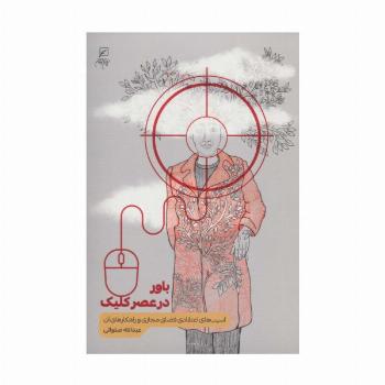 باور در عصر کلیک (آسیب های اعتقادی فضای مجازی و راهکارهای آن)
