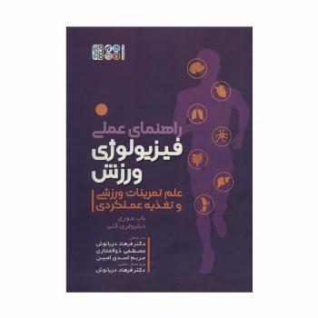 راهنمای عملی فیزیولوژی ورزش (علم تمرینات ورزشی و تغذیه عملکردی)