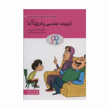تربیت جنسی و فرزندان ما (چگونه با فرندانمان در مورد مسائل جنسی صحبت کنیم؟)