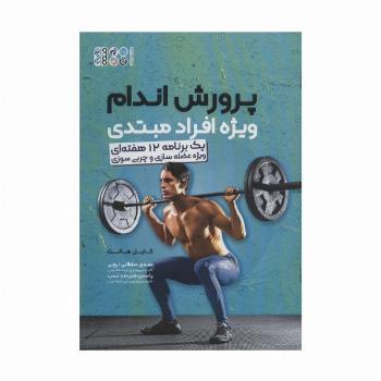 پرورش اندام ویژه افراد مبتدی (یک برنامه 12 هفته ای ویژه عضله سازی و چربی سوزی)