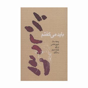 باید می گفتم (پنجاه سال تاریخ نقاشی از نگاه بهرام دبیری و دیگران)