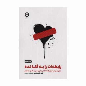 رابطه ات را به فنا نده:چگونه اوضاع رابطه عاطفی مان را سروسامان بدهیم (خودیاری)
