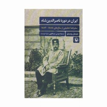 ایران در دوره ناصرالدین شاه (سفرنامه تحلیلی از سال های 1888-1882)