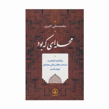 محله ای که بود (رویکردی تاریخی بر شناخت نظام زندگی محله ای تهران قدیم)