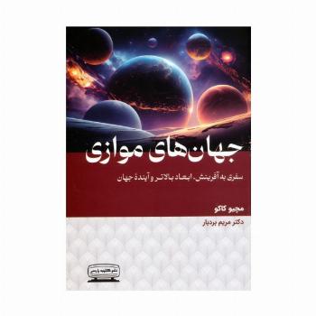 جهان های موازی (سفری به آفرینش،ابعاد بالاتر و آینده جهان)