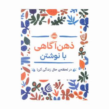 ذهن آگاهی با نوشتن (در لحظه ی حال زندگی کن!)