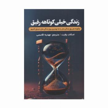 زندگی خیلی کوتاهه رفیق (چگونه هرروز زندگی مان را به بهترین روز زندگی مان تبدیل کنیم؟)