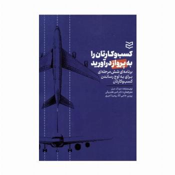 کسب و کارتان را به پرواز درآورید (برنامه ای شش مرحله ای برای به اوج رساندن کارتان)
