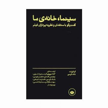 سینما،خانه ی ما (گفت و گو با منتقدان و نظریه پردازان فیلم)