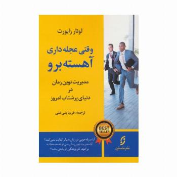 وقتی عجله داری،آهسته برو (مدیریت نوین زمان در دنیای پرشتاب امروز)