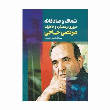 شفاف و صادقانه (مروری بر عملکرد و خاطرات مرتضی حاجی)