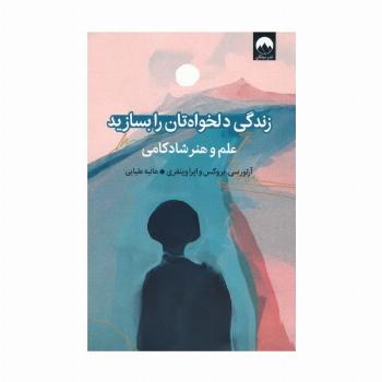 زندگی دلخواه تان را بسازید (علم و هنر شادکامی)