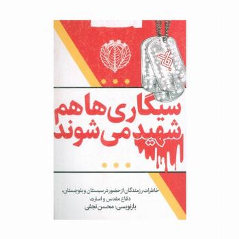 سیگاری ها هم شهید می شوند (خاطرات رزمندگان از حضور در سیستان و بلوچستان،دفاع مقدس و اسارت)