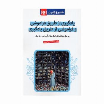 یادگیری از طریق فراموشی و فراموشی از طریق یادگیری (چرخش بنیادین در انگاره های آموزشی و تربیتی)