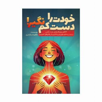 خودت را دست کم نگیر! (8 گام برای افزایش عزت نفس،رسیدن به خودباوری و پیشگیری از رفتارهای آسیب زا)