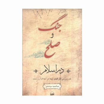 جنگ و صلح در اسلام (نقد و بررسی نظر فقهای شیعه در آئینه قرآن و سنت)