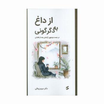 از داغ به دگرگونی (در جستجوی آرامش بعد از فقدان)