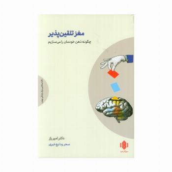 مغز تلقین پذیر (چگونه ذهن خودمان را می سازیم)