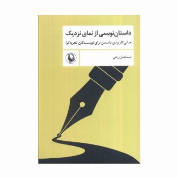 داستان نویسی از نمای نزدیک (مبانی کاربردی داستان برای نویسندگان تجربه گرا)