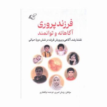 فرزندپروری آگاهانه و توانمند (نقشه رشد،آگاهی و پرورش فرزند در شش دوره حیاتی)