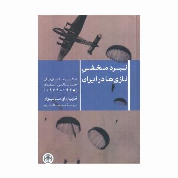 نبرد مخفی نازی ها در ایران (شکست سازمان های اطلاعاتی آلمان 1945-1939)