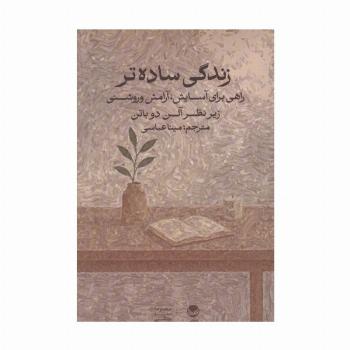 زندگی ساده تر:راهی برای آسایش،آرامش و روشنی (زیر نظر آلن دوباتن)