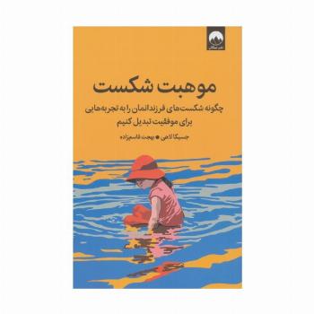 موهبت شکست (چگونه شکست های فرزندانمان را به تجربه هایی برای موفقیت تبدیل کنیم)