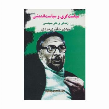 سیاست گری و سیاست اندیشی (زندگی و فکر سیاسی مهدی حائری یزدی)