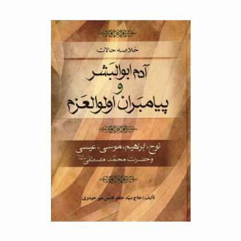 خلاصه حالات آدم ابوالبشر و پیامبران اولوالعزم (نوح،ابراهیم،موسی،عیسی و حضرت محمد مصطفی (ص))