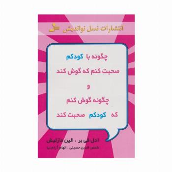 چگونه با کودکم صحبت کنم که گوش کند و چگونه گوش کنم که کودکم صحبت کند