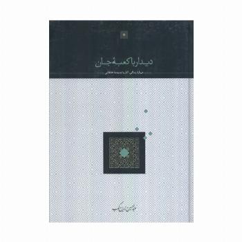 دیدار با کعبه جان (درباره زندگی،آثار و اندیشه خاقانی)