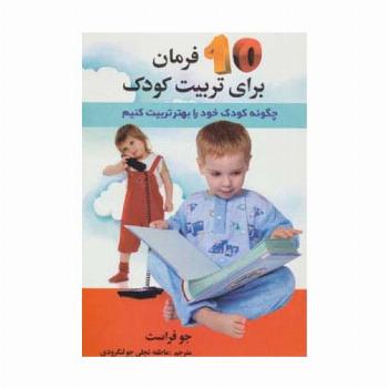 10 فرمان برای تربیت کودک (چگونه کودک خود را بهتر تربیت کنیم)،(همراه با سی دی)
