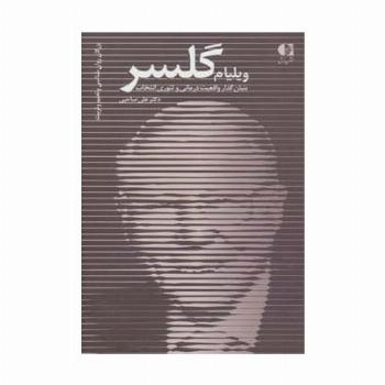 ویلیام گلسر،بنیان گذار واقعیت درمانی و تئوری انتخاب (بزرگان روانشناسی و تعلیم و تربیت26)