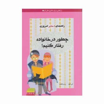 چطور در خانواده رفتار کنیم؟ (راهنمای دختر امروزی)