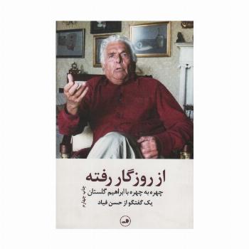 از روزگار رفته (چهره به چهره با ابراهیم گلستان)،(یک گفتگو از حسن فیاد)