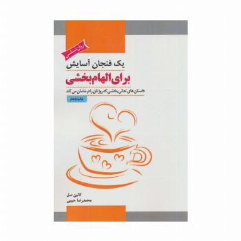 یک فنجان آسایش برای الهام بخشی (داستان های تعالی بخشی که روزتان را درخشان می کند)