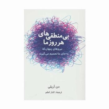 بی منطقی های هر روز ما (نیروهای پنهان که به جای ما تصمیم می گیرند)