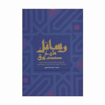 رسائل شیخ صدوق (الاعتقادات،فضائل الشیعه،صفات الشیعه،مصادقه الاخوان،مواعظ،فضائل الاشهرالثلاثه)