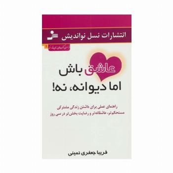 عاشق باش اما دیوانه،نه! (راهنمای عملی برای داشتن زندگی مشترکی مستحکم تر،عاشقانه تر و...)